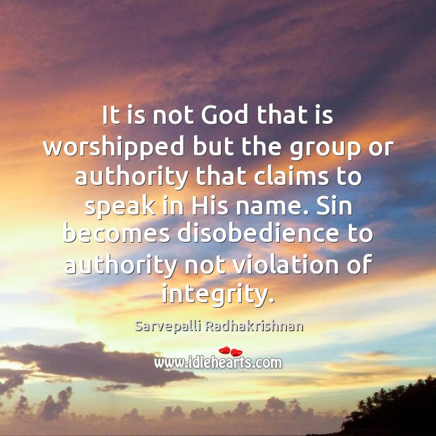 It is not God that is worshipped but the group or authority Sarvepalli Radhakrishnan Picture Quote