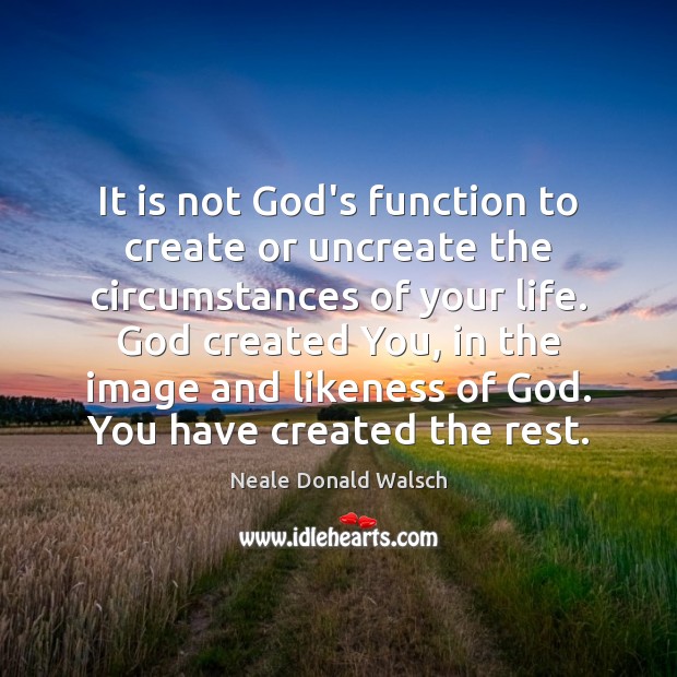 It is not God’s function to create or uncreate the circumstances of Neale Donald Walsch Picture Quote