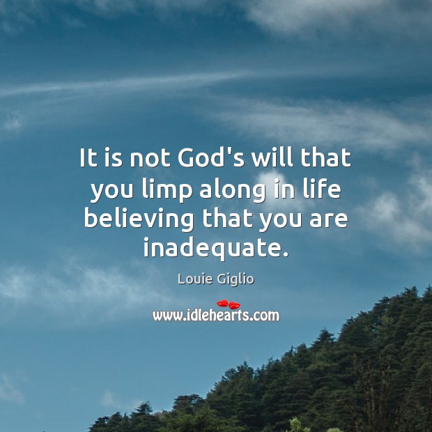 It is not God’s will that you limp along in life believing that you are inadequate. Louie Giglio Picture Quote