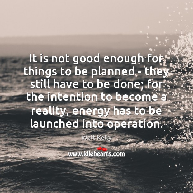 It is not good enough for things to be planned – they Walt Kelly Picture Quote
