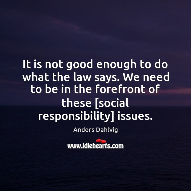 It is not good enough to do what the law says. We Social Responsibility Quotes Image