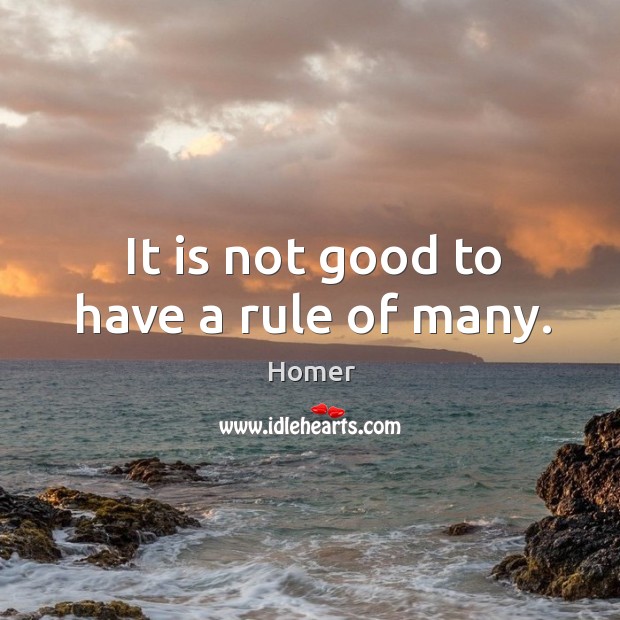 It is not good to have a rule of many. Image