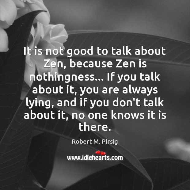 It is not good to talk about Zen, because Zen is nothingness… Image