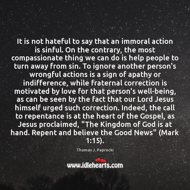 It is not hateful to say that an immoral action is sinful. Thomas J. Paprocki Picture Quote
