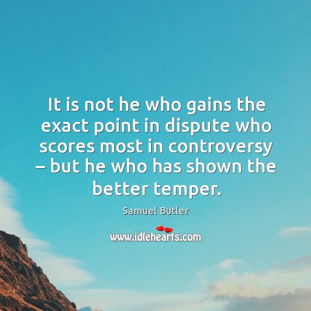 It is not he who gains the exact point in dispute who scores most in controversy Image