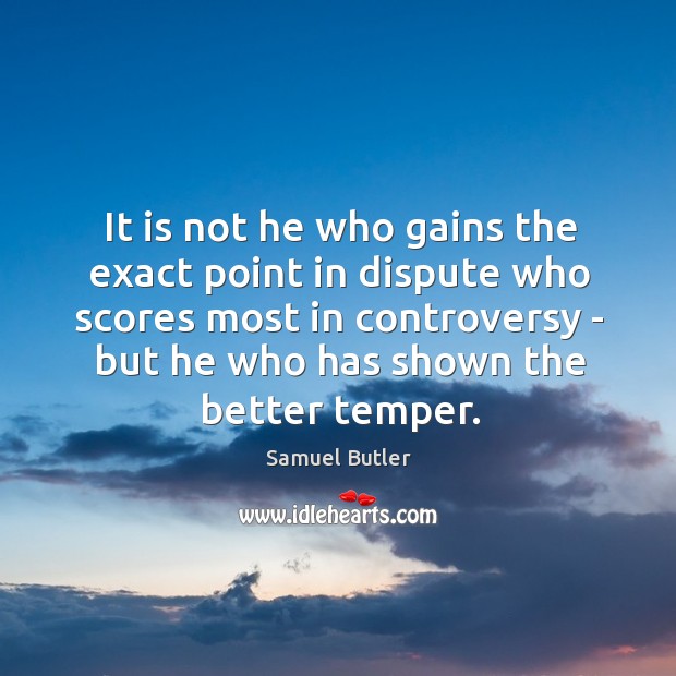 It is not he who gains the exact point in dispute who Samuel Butler Picture Quote
