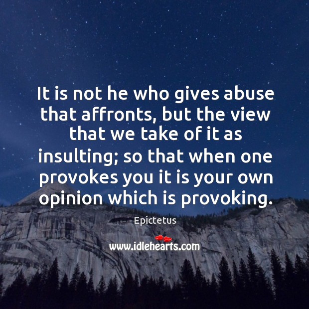 It is not he who gives abuse that affronts, but the view Epictetus Picture Quote