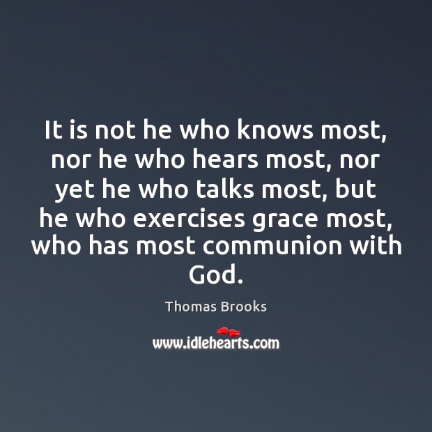 It is not he who knows most, nor he who hears most, Thomas Brooks Picture Quote