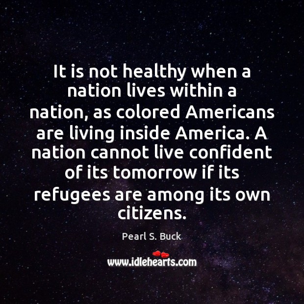 It is not healthy when a nation lives within a nation, as Pearl S. Buck Picture Quote