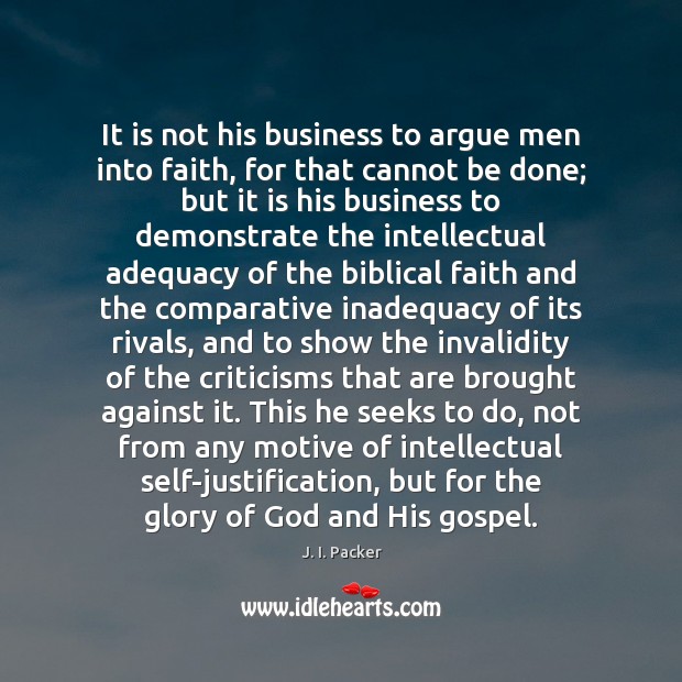 It is not his business to argue men into faith, for that J. I. Packer Picture Quote