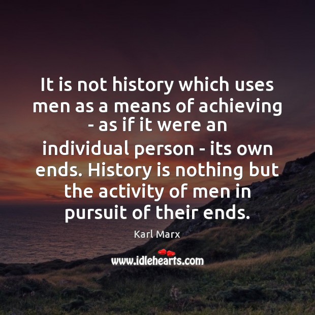 It is not history which uses men as a means of achieving Karl Marx Picture Quote