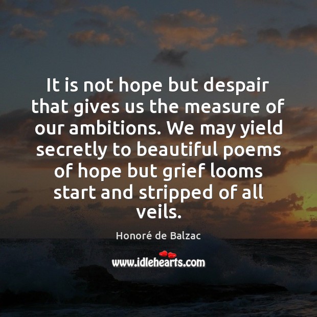 It is not hope but despair that gives us the measure of Honoré de Balzac Picture Quote