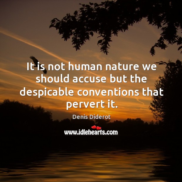 It is not human nature we should accuse but the despicable conventions that pervert it. Denis Diderot Picture Quote