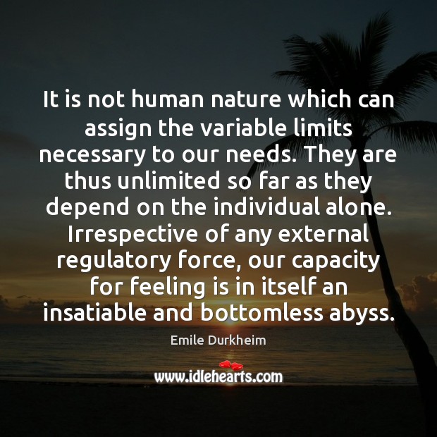 It is not human nature which can assign the variable limits necessary Emile Durkheim Picture Quote