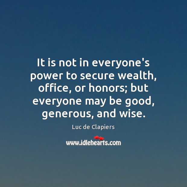 It is not in everyone’s power to secure wealth, office, or honors; Luc de Clapiers Picture Quote