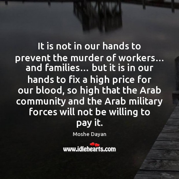 It is not in our hands to prevent the murder of workers… Moshe Dayan Picture Quote