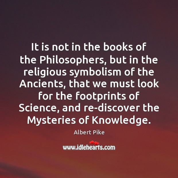 It is not in the books of the Philosophers, but in the Albert Pike Picture Quote