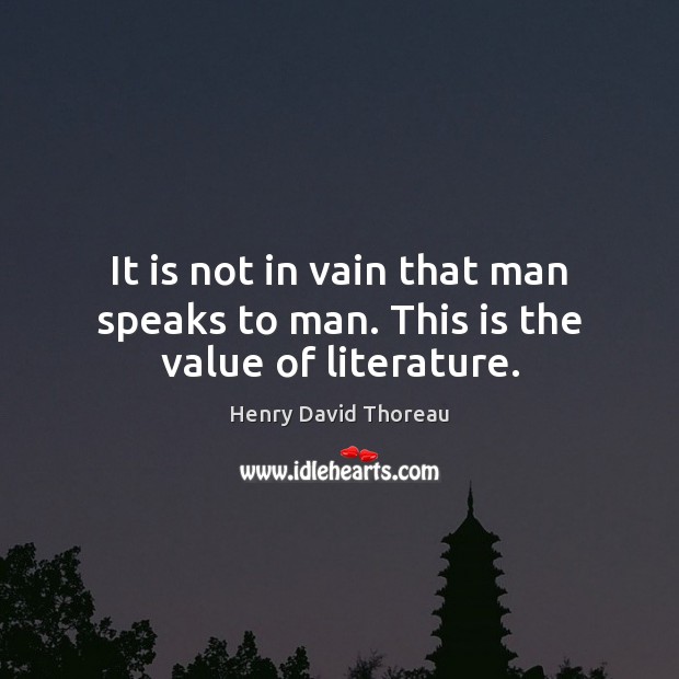 It is not in vain that man speaks to man. This is the value of literature. Image