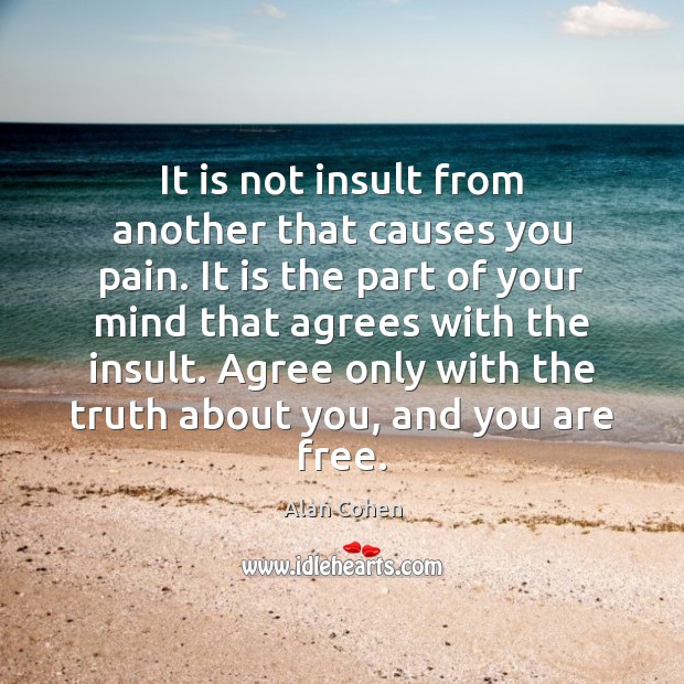 It is not insult from another that causes you pain. It is Insult Quotes Image