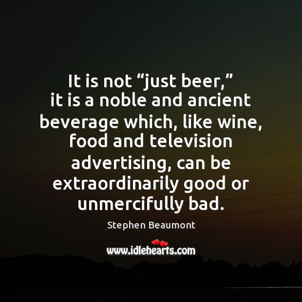 It is not “just beer,” it is a noble and ancient beverage Stephen Beaumont Picture Quote