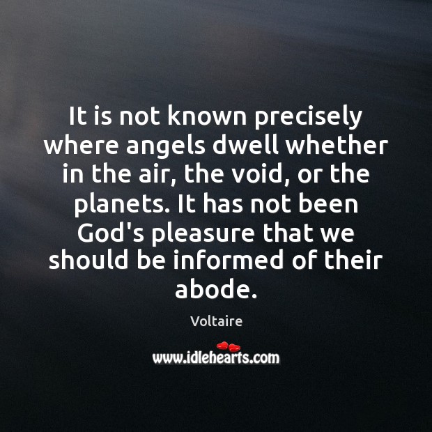 It is not known precisely where angels dwell whether in the air, Voltaire Picture Quote