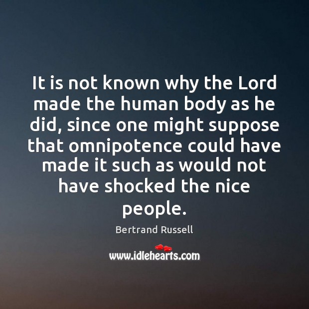 It is not known why the Lord made the human body as Bertrand Russell Picture Quote