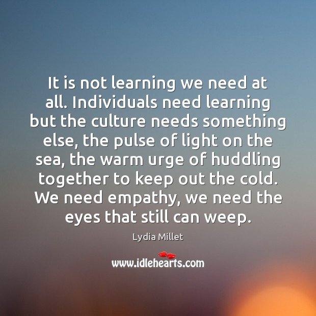It is not learning we need at all. Individuals need learning but Lydia Millet Picture Quote