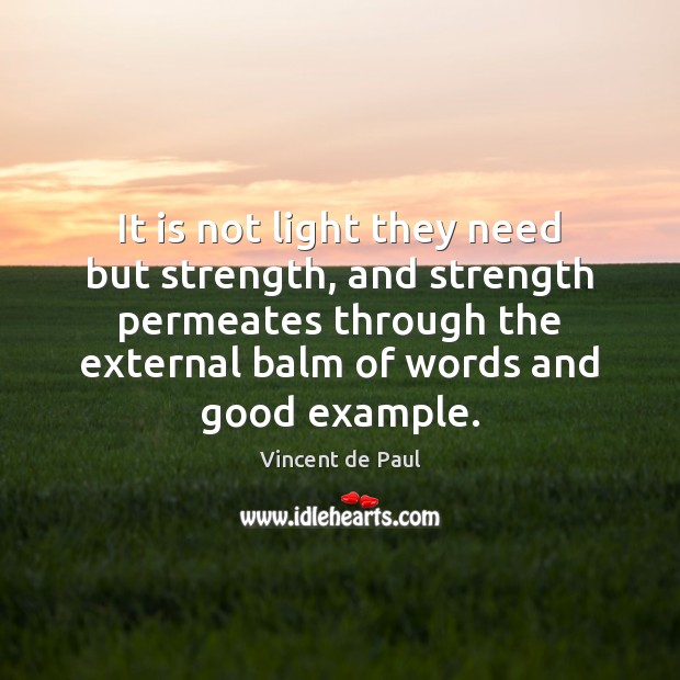 It is not light they need but strength, and strength permeates through Vincent de Paul Picture Quote