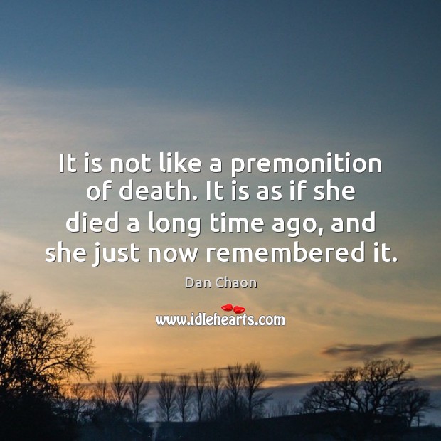 It is not like a premonition of death. It is as if Dan Chaon Picture Quote