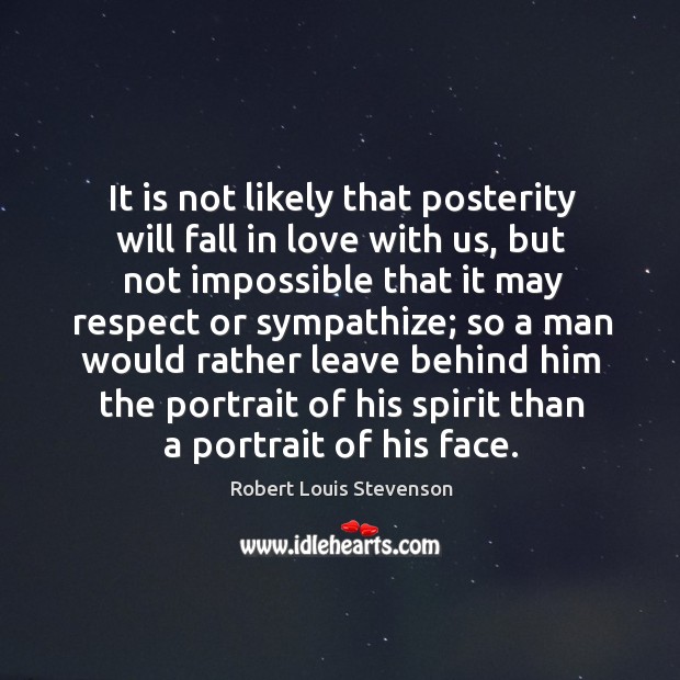 It is not likely that posterity will fall in love with us Robert Louis Stevenson Picture Quote