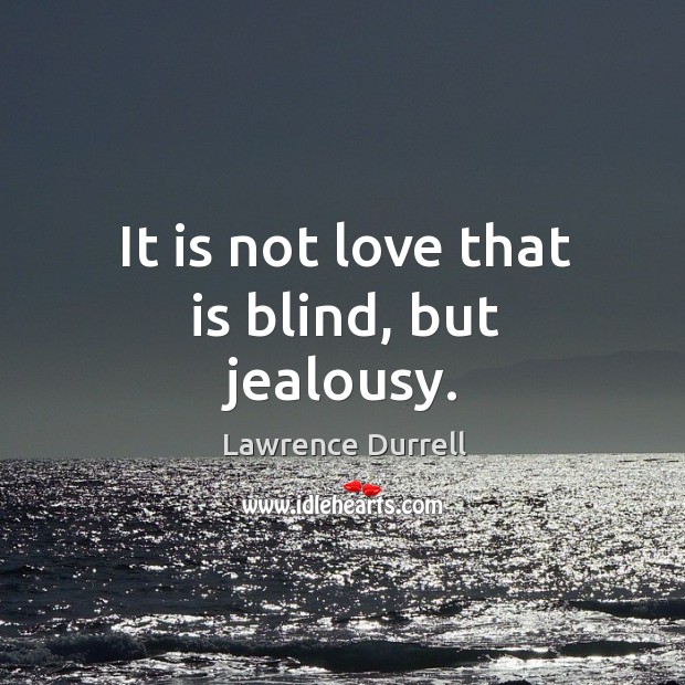 It is not love that is blind, but jealousy. Lawrence Durrell Picture Quote