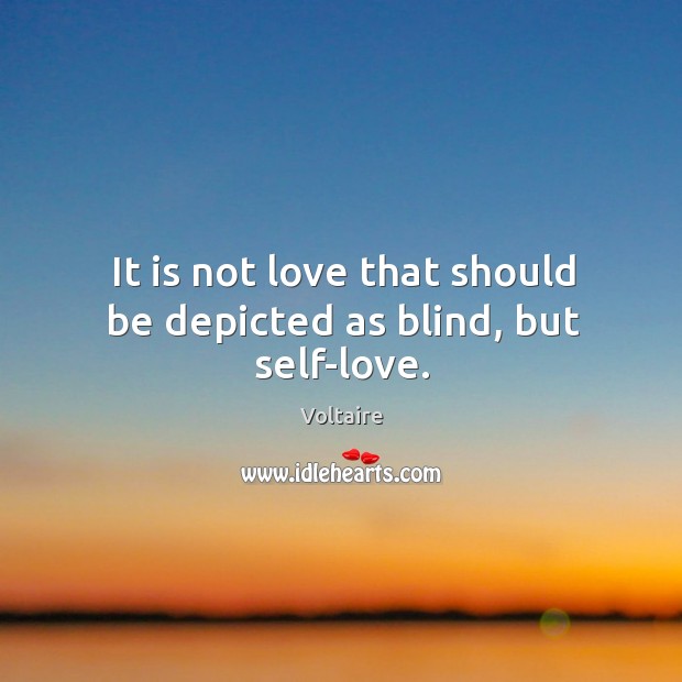 It is not love that should be depicted as blind, but self-love. Voltaire Picture Quote