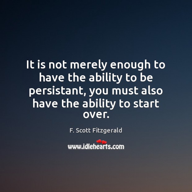 It is not merely enough to have the ability to be persistant, F. Scott Fitzgerald Picture Quote