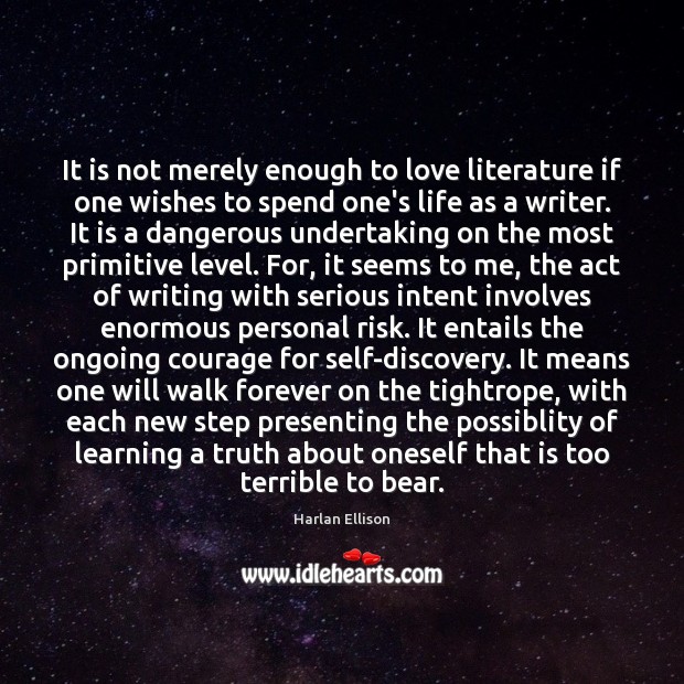 It is not merely enough to love literature if one wishes to Harlan Ellison Picture Quote