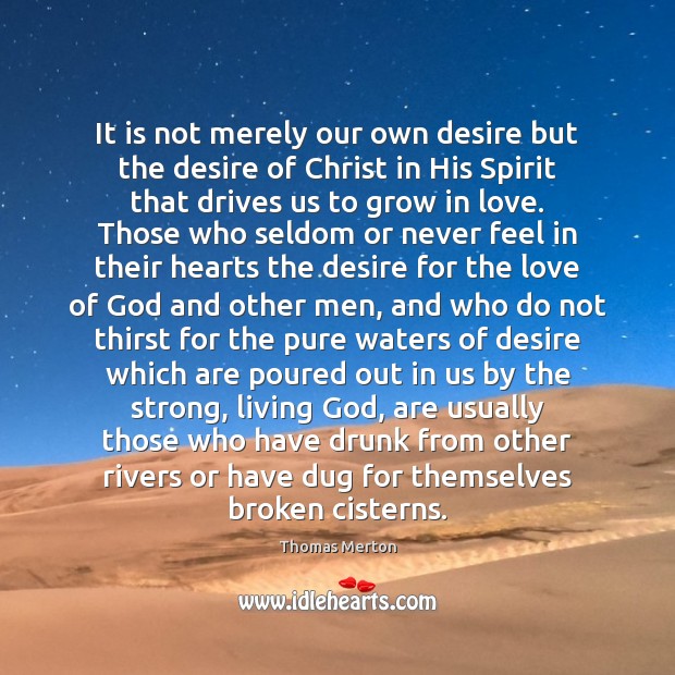 It is not merely our own desire but the desire of Christ Thomas Merton Picture Quote