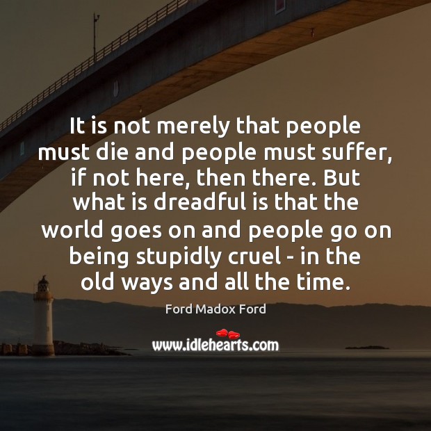 It is not merely that people must die and people must suffer, Image