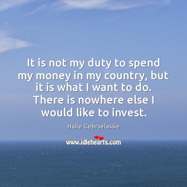 It is not my duty to spend my money in my country, Haile Gebrselassie Picture Quote