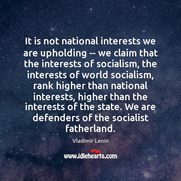 It is not national interests we are upholding — we claim that Vladimir Lenin Picture Quote