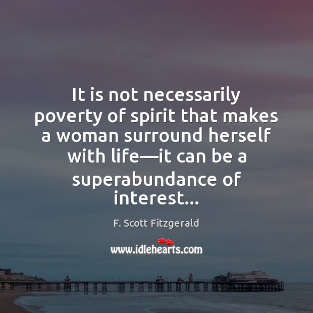It is not necessarily poverty of spirit that makes a woman surround F. Scott Fitzgerald Picture Quote