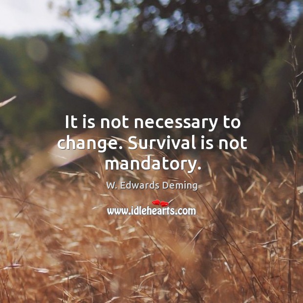 It is not necessary to change. Survival is not mandatory. W. Edwards Deming Picture Quote