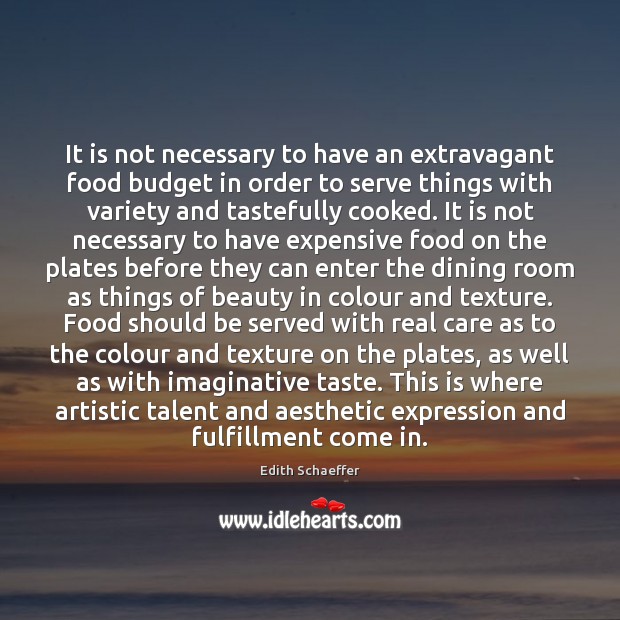 It is not necessary to have an extravagant food budget in order Edith Schaeffer Picture Quote