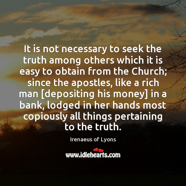 It is not necessary to seek the truth among others which it Irenaeus of Lyons Picture Quote