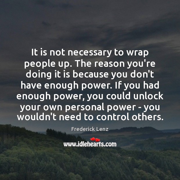 It is not necessary to wrap people up. The reason you’re doing Image