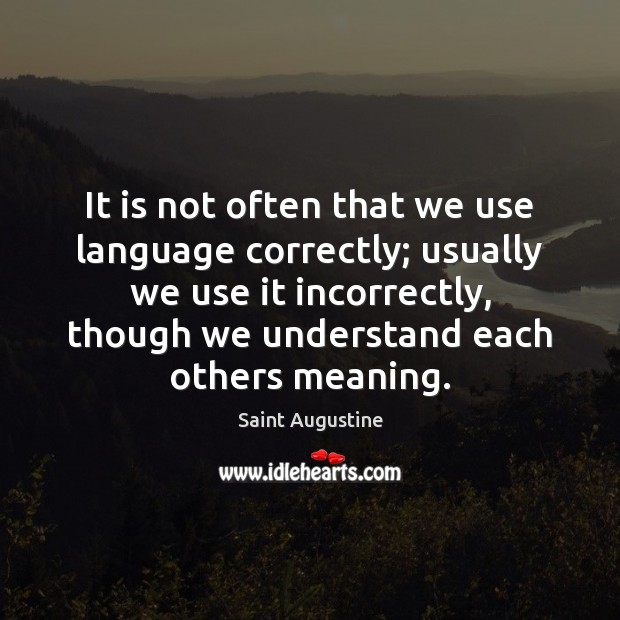 It is not often that we use language correctly; usually we use Saint Augustine Picture Quote