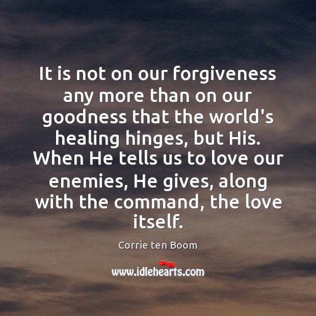 It is not on our forgiveness any more than on our goodness Image