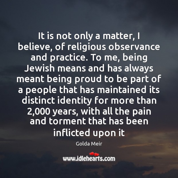 It is not only a matter, I believe, of religious observance and Golda Meir Picture Quote
