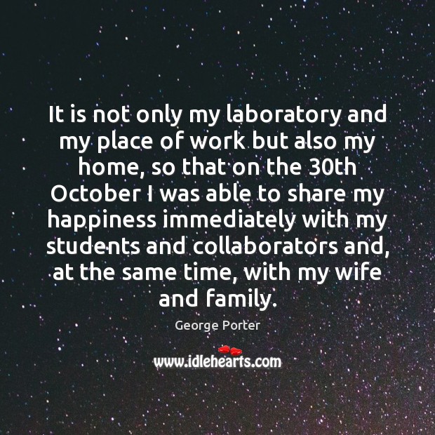 It is not only my laboratory and my place of work but George Porter Picture Quote