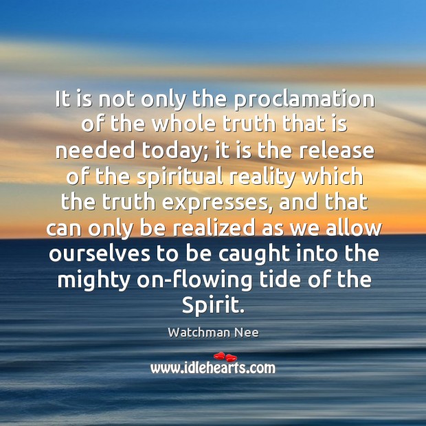 It is not only the proclamation of the whole truth that is Watchman Nee Picture Quote
