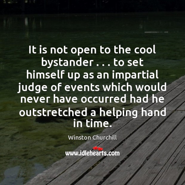 It is not open to the cool bystander . . . to set himself up Winston Churchill Picture Quote