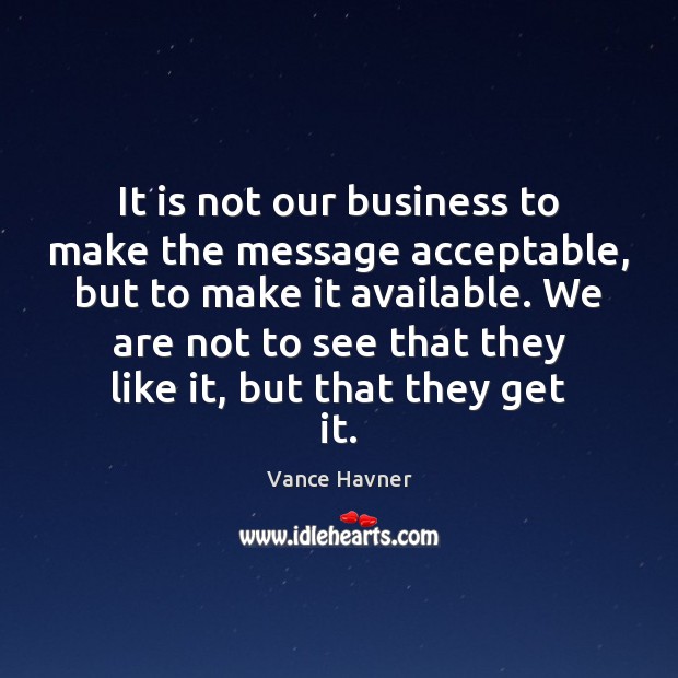 It is not our business to make the message acceptable, but to Image